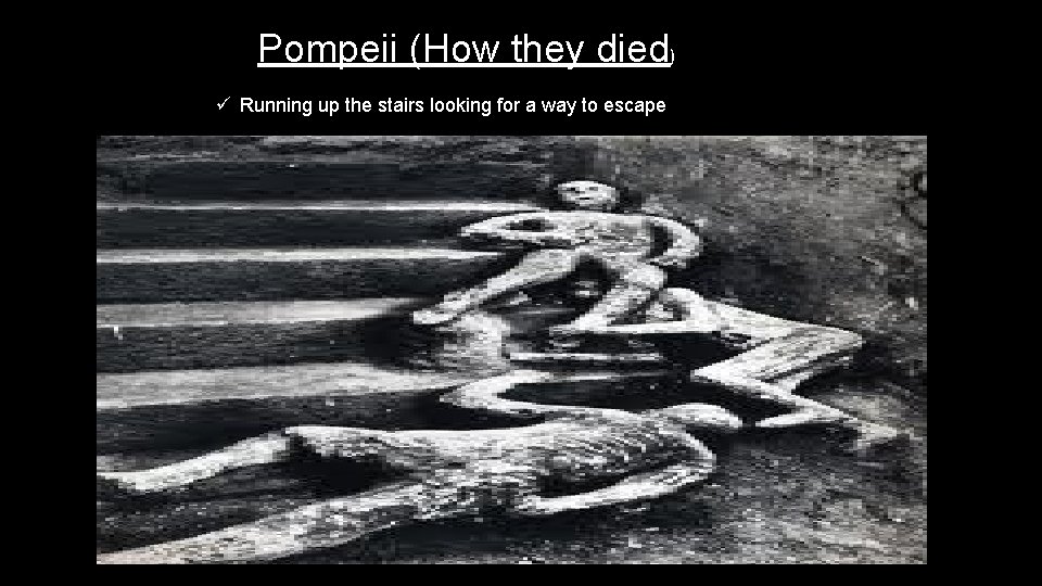 Pompeii (How they died) ü Running up the stairs looking for a way to