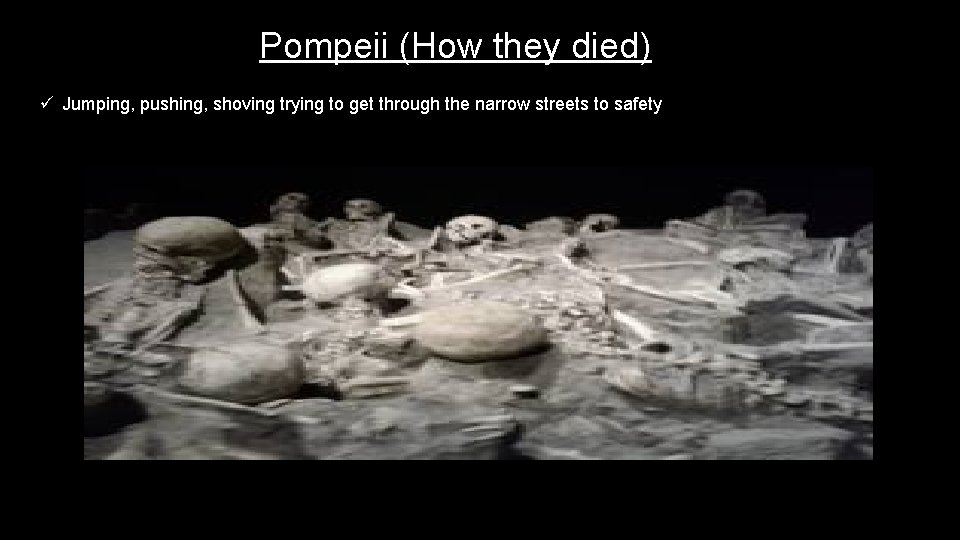 Pompeii (How they died) ü Jumping, pushing, shoving trying to get through the narrow