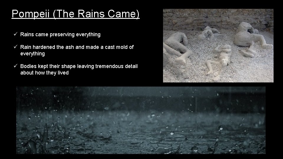 Pompeii (The Rains Came) ü Rains came preserving everything ü Rain hardened the ash