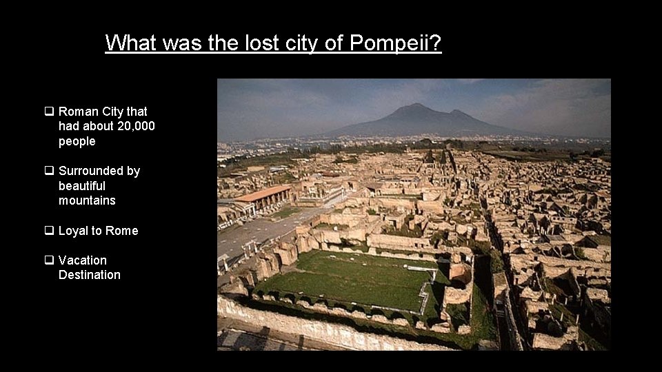 What was the lost city of Pompeii? q Roman City that had about 20,