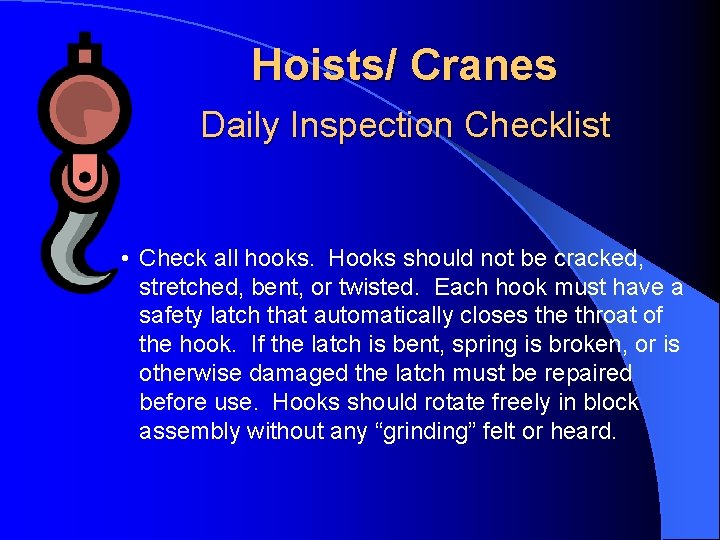 Hoists/ Cranes Daily Inspection Checklist • Check all hooks. Hooks should not be cracked,