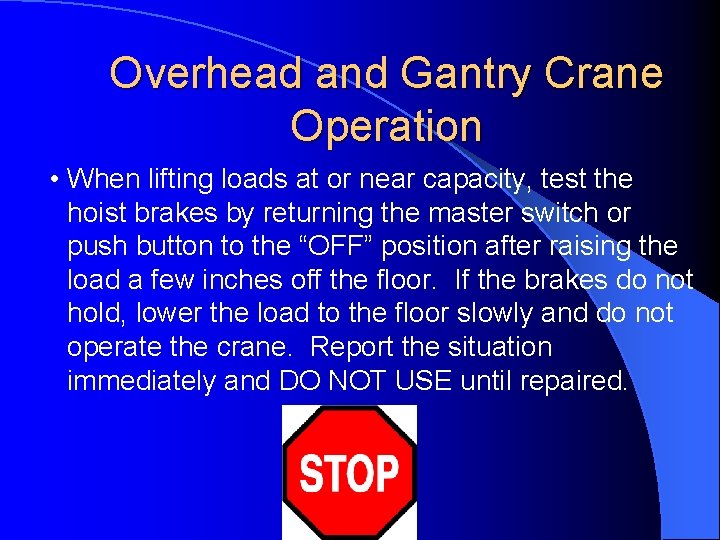 Overhead and Gantry Crane Operation • When lifting loads at or near capacity, test