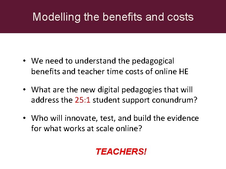 Modelling the benefits and costs • We need to understand the pedagogical benefits and
