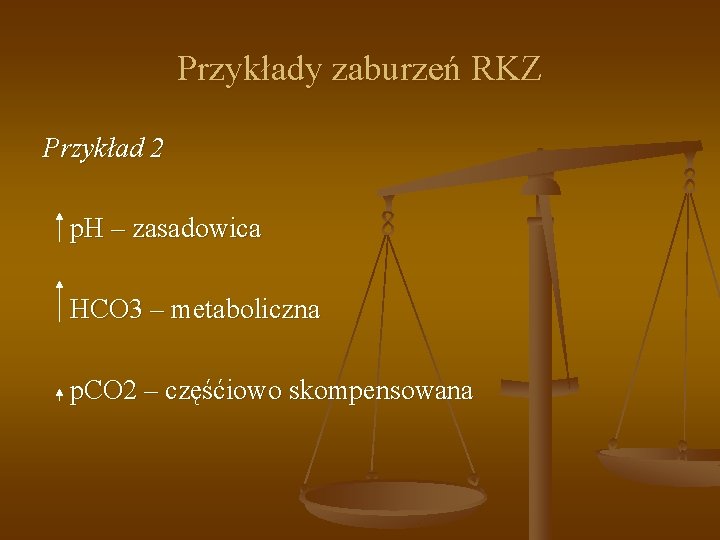 Przykłady zaburzeń RKZ Przykład 2 p. H – zasadowica HCO 3 – metaboliczna p.