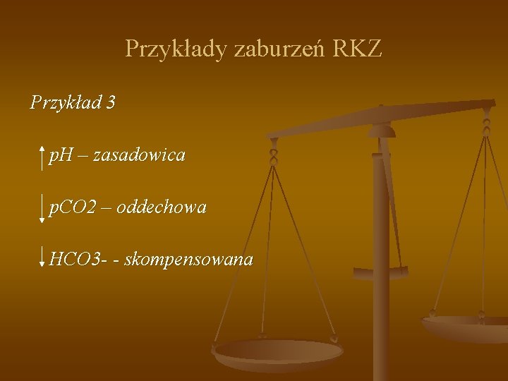 Przykłady zaburzeń RKZ Przykład 3 p. H – zasadowica p. CO 2 – oddechowa