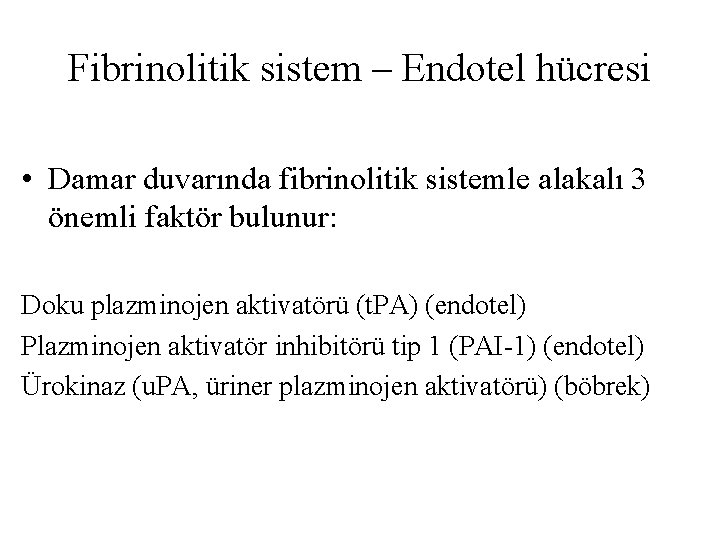 Fibrinolitik sistem – Endotel hücresi • Damar duvarında fibrinolitik sistemle alakalı 3 önemli faktör