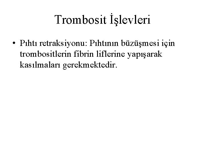 Trombosit İşlevleri • Pıhtı retraksiyonu: Pıhtının büzüşmesi için trombositlerin fibrin liflerine yapışarak kasılmaları gerekmektedir.