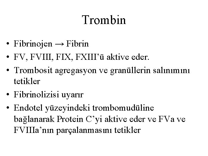 Trombin • Fibrinojen → Fibrin • FV, FVIII, FIX, FXIII’ü aktive eder. • Trombosit