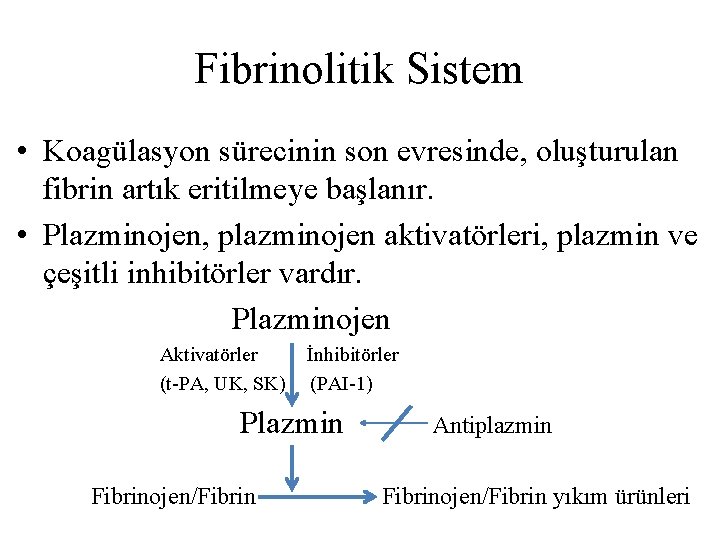 Fibrinolitik Sistem • Koagülasyon sürecinin son evresinde, oluşturulan fibrin artık eritilmeye başlanır. • Plazminojen,