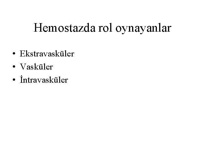 Hemostazda rol oynayanlar • Ekstravasküler • Vasküler • İntravasküler 