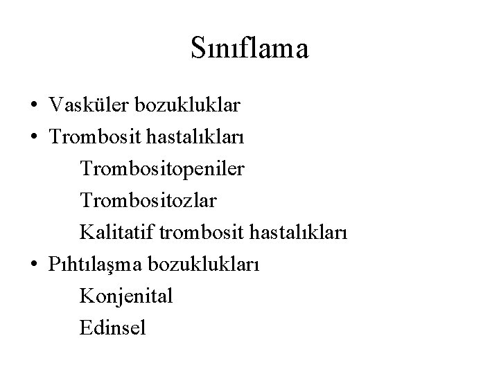 Sınıflama • Vasküler bozukluklar • Trombosit hastalıkları Trombositopeniler Trombositozlar Kalitatif trombosit hastalıkları • Pıhtılaşma