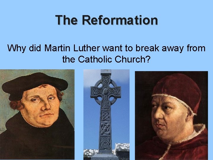 The Reformation Why did Martin Luther want to break away from the Catholic Church?