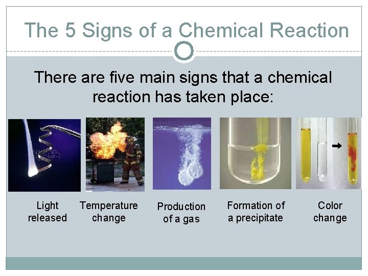 The 5 Signs of a Chemical Reaction There are five main signs that a