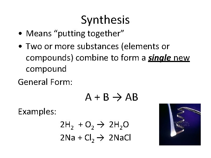 Synthesis • Means “putting together” • Two or more substances (elements or compounds) combine