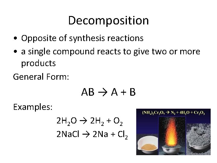 Decomposition • Opposite of synthesis reactions • a single compound reacts to give two