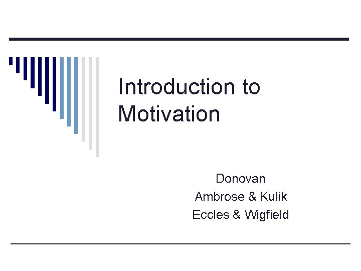 Introduction to Motivation Donovan Ambrose & Kulik Eccles & Wigfield 