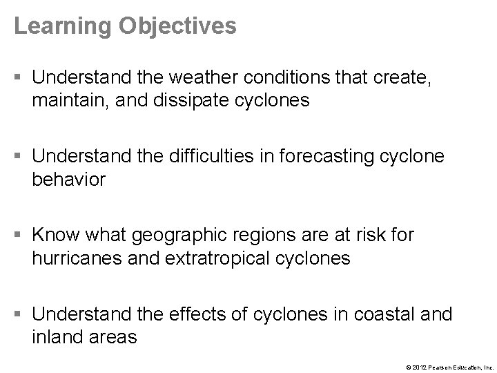 Learning Objectives § Understand the weather conditions that create, maintain, and dissipate cyclones §