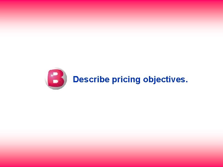 Describe pricing objectives. 