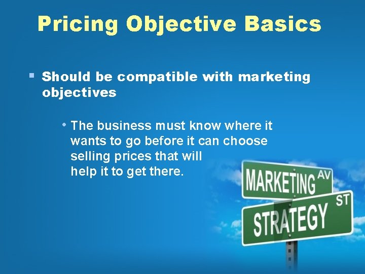 Pricing Objective Basics § Should be compatible with marketing objectives • The business must