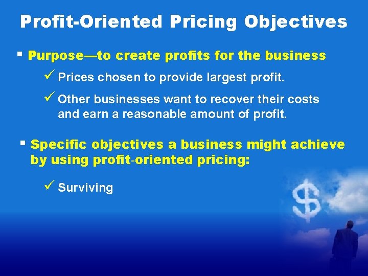 Profit-Oriented Pricing Objectives § Purpose—to create profits for the business ü Prices chosen to