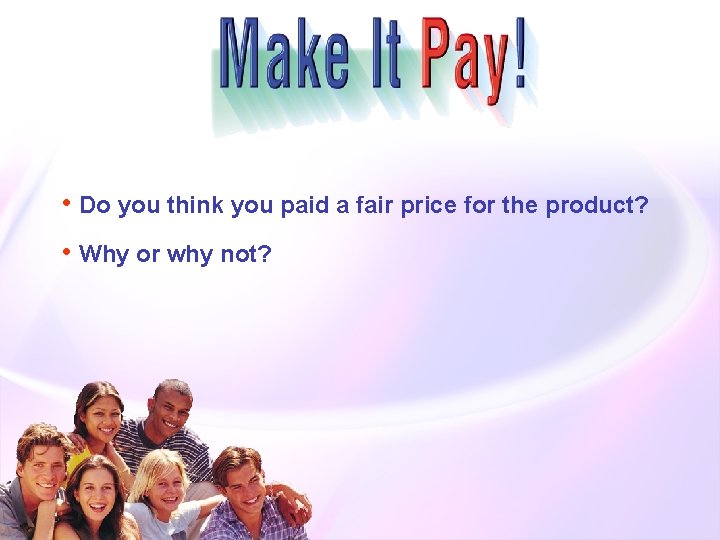  • Do you think you paid a fair price for the product? •