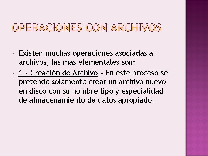  Existen muchas operaciones asociadas a archivos, las mas elementales son: 1. - Creación