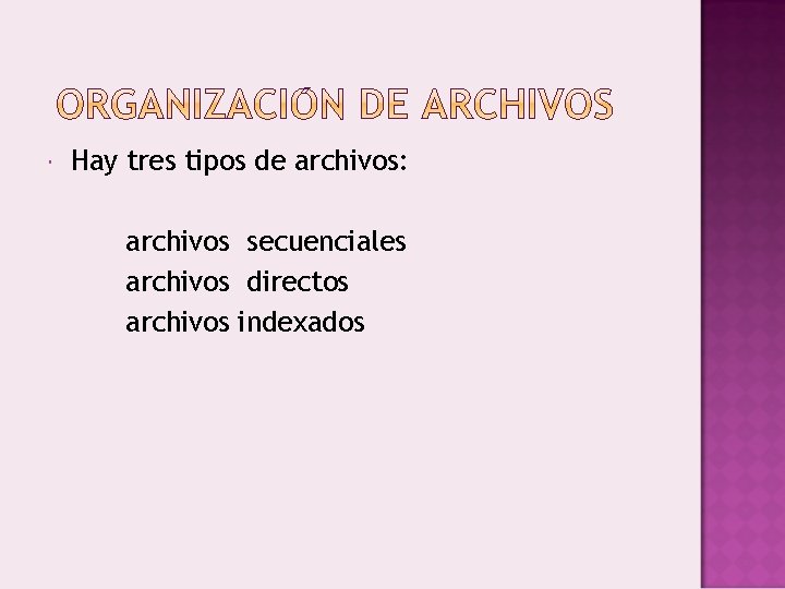  Hay tres tipos de archivos: archivos secuenciales archivos directos archivos indexados 