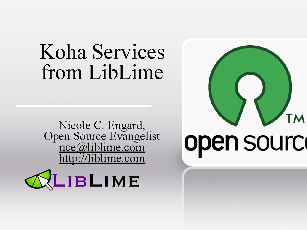 Koha Services from Lib. Lime Nicole C. Engard, Open Source Evangelist nce@liblime. com http: