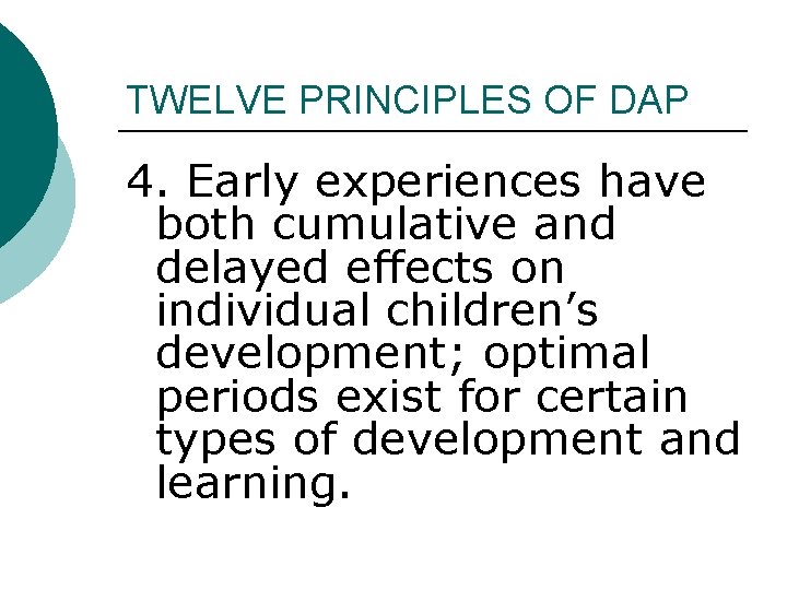 TWELVE PRINCIPLES OF DAP 4. Early experiences have both cumulative and delayed effects on