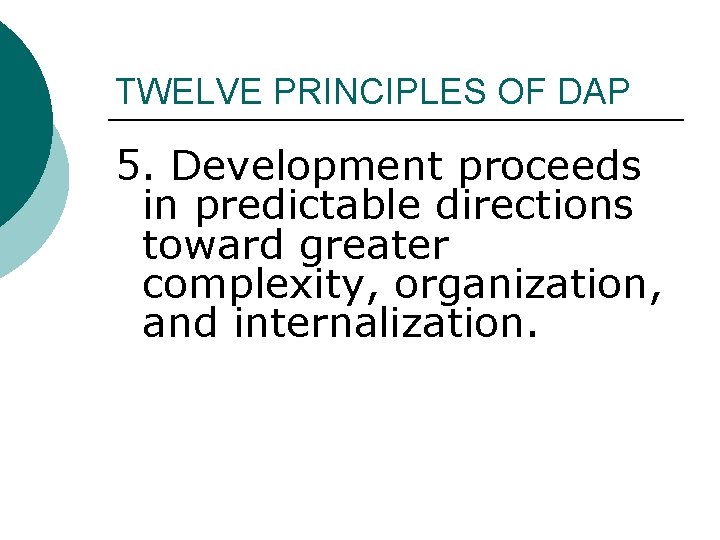 TWELVE PRINCIPLES OF DAP 5. Development proceeds in predictable directions toward greater complexity, organization,