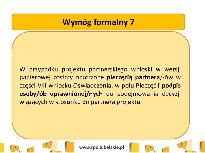 Wymóg formalny 7 W przypadku projektu partnerskiego wnioski w wersji papierowej zostały opatrzone pieczęcią