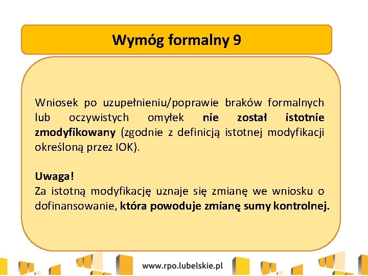 Wymóg formalny 9 Wniosek po uzupełnieniu/poprawie braków formalnych lub oczywistych omyłek nie został istotnie