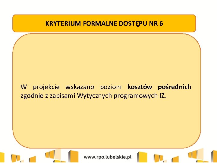 KRYTERIUM FORMALNE DOSTĘPU NR 6 W projekcie wskazano poziom kosztów pośrednich zgodnie z zapisami