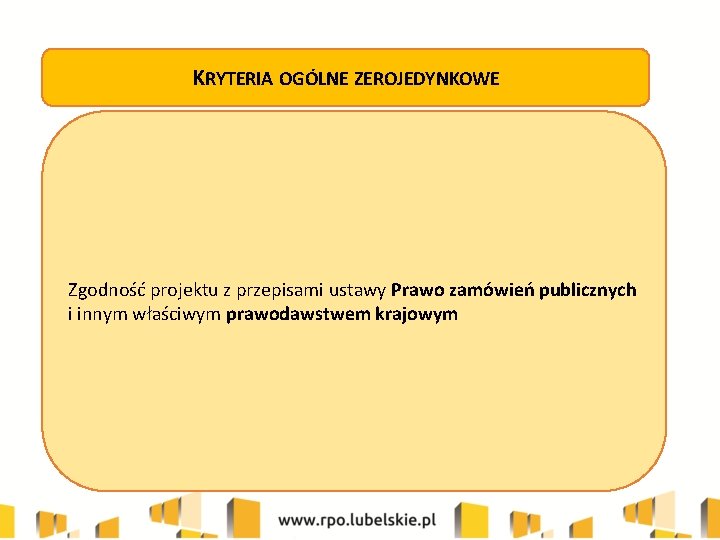 KRYTERIA OGÓLNE ZEROJEDYNKOWE Zgodność projektu z przepisami ustawy Prawo zamówień publicznych i innym właściwym