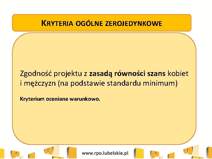 KRYTERIA OGÓLNE ZEROJEDYNKOWE Zgodność projektu z zasadą równości szans kobiet i mężczyzn (na podstawie