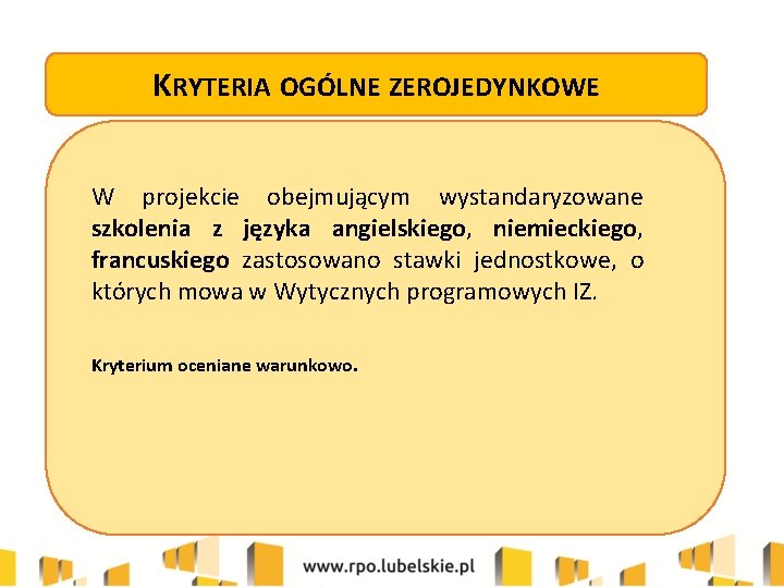 KRYTERIA OGÓLNE ZEROJEDYNKOWE W projekcie obejmującym wystandaryzowane szkolenia z języka angielskiego, niemieckiego, francuskiego zastosowano