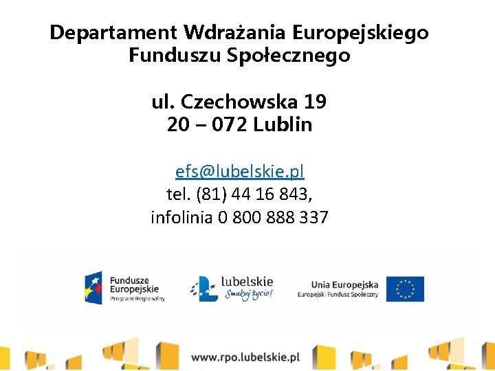 Departament Wdrażania Europejskiego Funduszu Społecznego ul. Czechowska 19 20 – 072 Lublin efs@lubelskie. pl