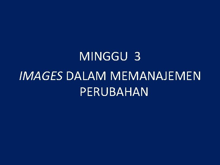 MINGGU 3 IMAGES DALAM MEMANAJEMEN PERUBAHAN 