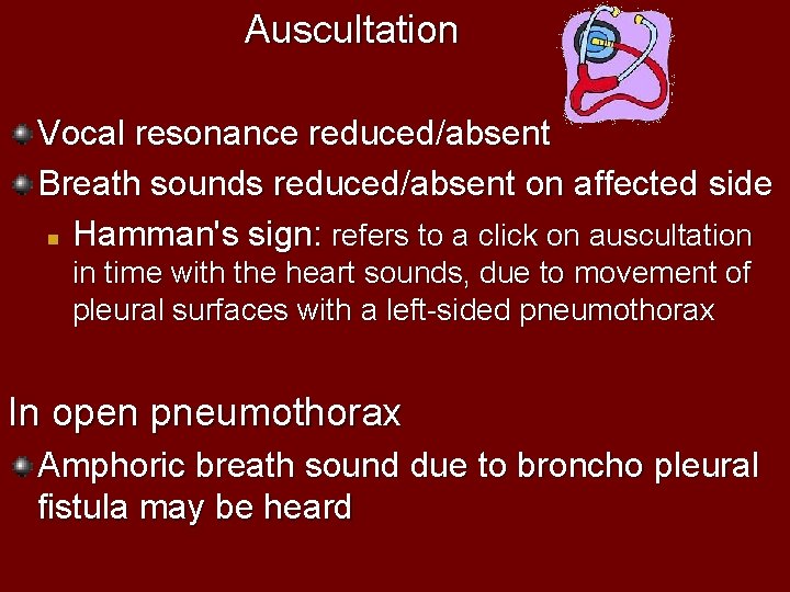 Auscultation Vocal resonance reduced/absent Breath sounds reduced/absent on affected side n Hamman's sign: refers