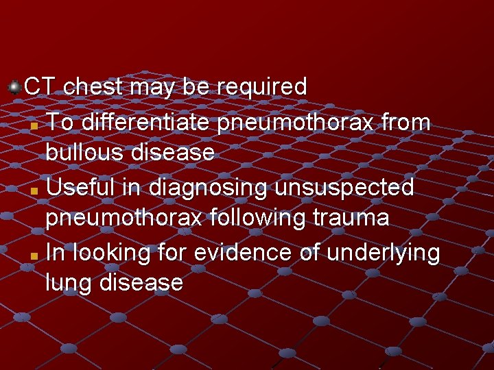 CT chest may be required n To differentiate pneumothorax from bullous disease n Useful