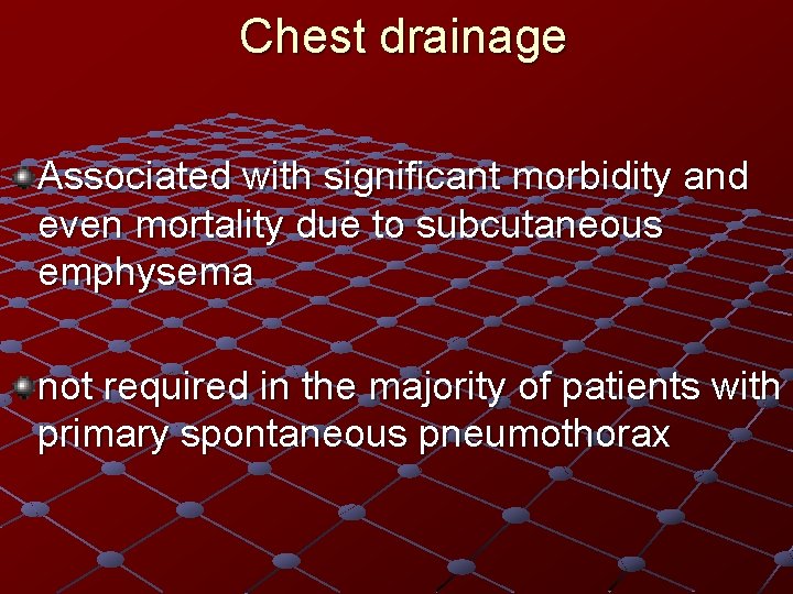 Chest drainage Associated with significant morbidity and even mortality due to subcutaneous emphysema not