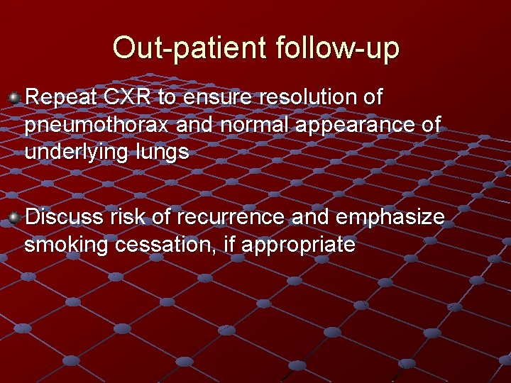 Out-patient follow-up Repeat CXR to ensure resolution of pneumothorax and normal appearance of underlying