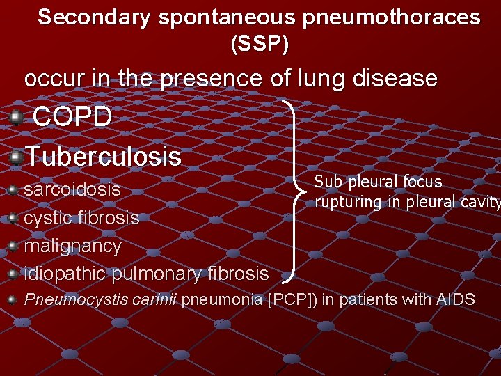 Secondary spontaneous pneumothoraces (SSP) occur in the presence of lung disease COPD Tuberculosis sarcoidosis