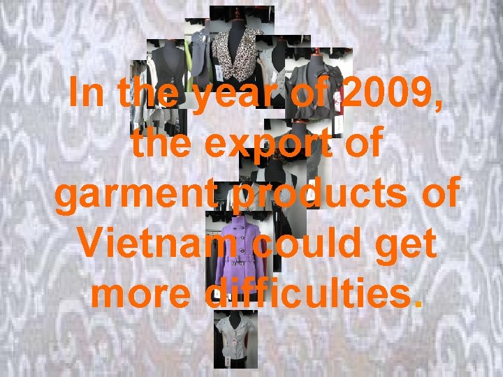 In the year of 2009, the export of garment products of Vietnam could get