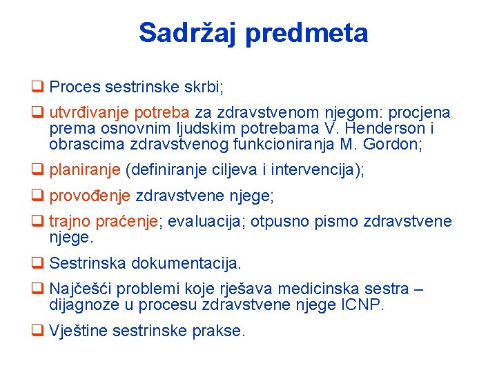 Sadržaj predmeta q Proces sestrinske skrbi; q utvrđivanje potreba za zdravstvenom njegom: procjena prema