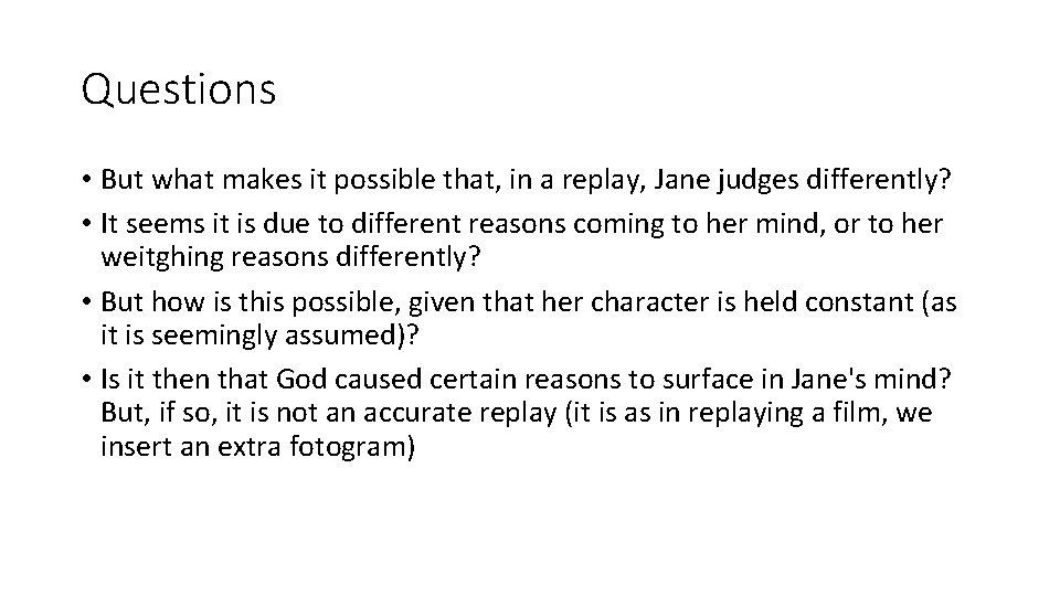 Questions • But what makes it possible that, in a replay, Jane judges differently?