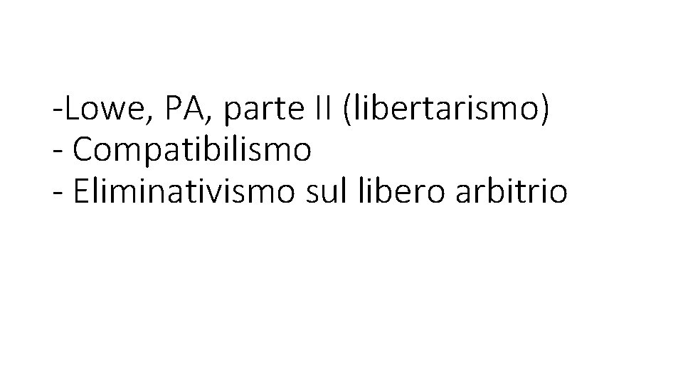 -Lowe, PA, parte II (libertarismo) - Compatibilismo - Eliminativismo sul libero arbitrio 