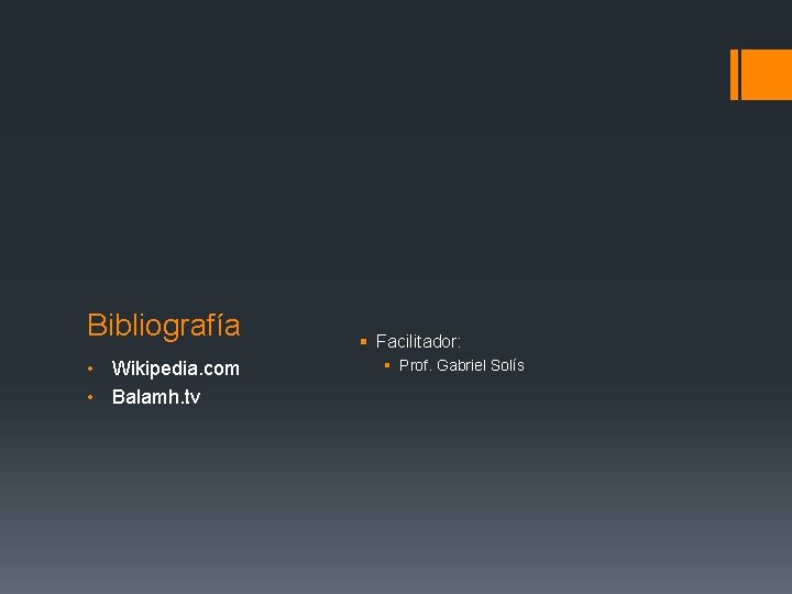 Bibliografía • Wikipedia. com • Balamh. tv § Facilitador: § Prof. Gabriel Solís 