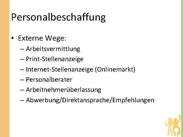 Personalbeschaffung • Externe Wege: – Arbeitsvermittlung – Print-Stellenanzeige – Internet-Stellenanzeige (Onlinemarkt) – Personalberater –