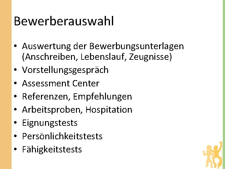 Bewerberauswahl • Auswertung der Bewerbungsunterlagen (Anschreiben, Lebenslauf, Zeugnisse) • Vorstellungsgespräch • Assessment Center •